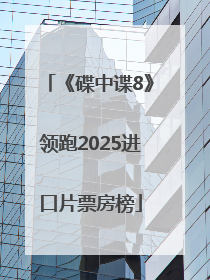《碟中谍8》领跑2025进口片票房榜