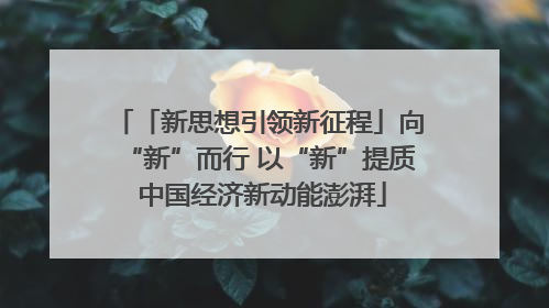 「新思想引领新征程」向“新”而行 以“新”提质 中国经济新动能澎湃