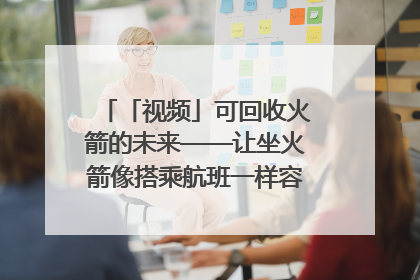 「视频」可回收火箭的未来——让坐火箭像搭乘航班一样容易｜路演记