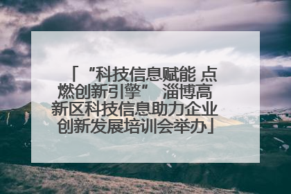 “科技信息赋能 点燃创新引擎” 淄博高新区科技信息助力企业创新发展培训会举办