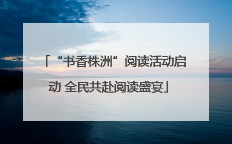 “书香株洲”阅读活动启动 全民共赴阅读盛宴