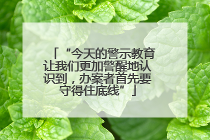 “今天的警示教育让我们更加警醒地认识到，办案者首先要守得住底线”