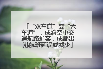 “双车道”变“六车道”，成渝空中交通航路扩容，成都出港航班延误或减少