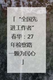 “全国先进工作者”春华：27年检察路 一颗为民心