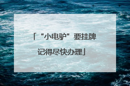 “小电驴”要挂牌 记得尽快办理