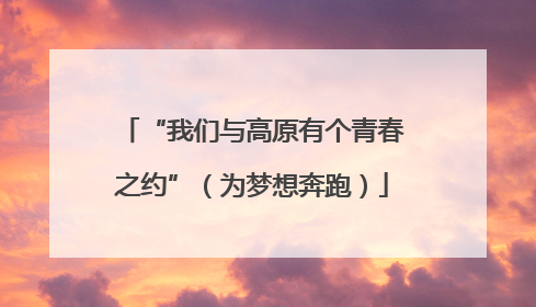 “我们与高原有个青春之约”（为梦想奔跑）