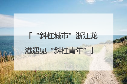 “斜杠城市”浙江龙港遇见“斜杠青年”