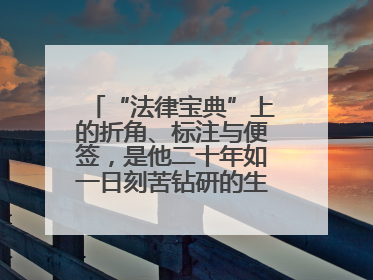 “法律宝典”上的折角、标注与便签，是他二十年如一日刻苦钻研的生动印记