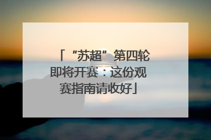 “苏超”第四轮即将开赛：这份观赛指南请收好