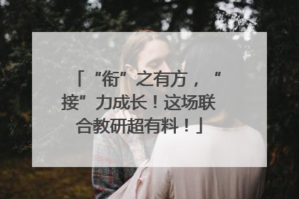 “衔”之有方，“接”力成长！这场联合教研超有料！