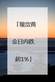 现货黄金日内跌超1%