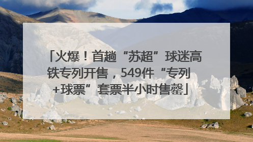火爆！首趟“苏超”球迷高铁专列开售，549件“专列+球票”套票半小时售罄