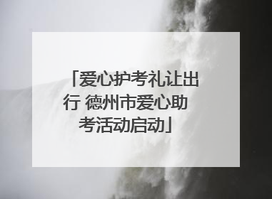爱心护考礼让出行 德州市爱心助考活动启动