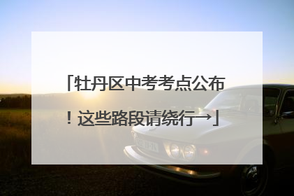 牡丹区中考考点公布！这些路段请绕行→