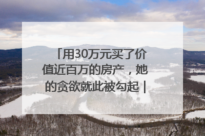 用30万元买了价值近百万的房产，她的贪欲就此被勾起｜今晚九点半
