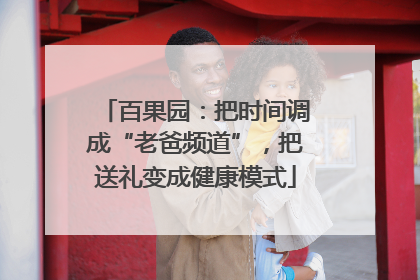 百果园：把时间调成“老爸频道”，把送礼变成健康模式