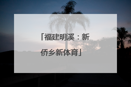 福建明溪：新侨乡新体育