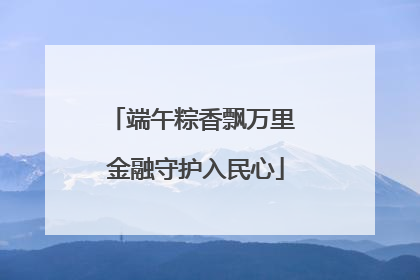 端午粽香飘万里 金融守护入民心