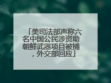 美司法部声称六名中国公民涉资助朝鲜武器项目被捕，外交部回应