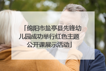 绵阳市盐亭县先锋幼儿园成功举行红色主题公开课展示活动
