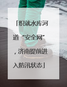 织就水库河道“安全网”，济南提前进入防汛状态