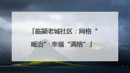 临颍老城社区：网格“暖治” 幸福“满格”