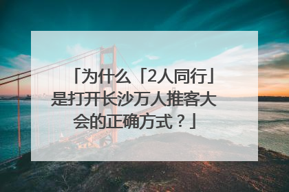 为什么「2人同行」是打开长沙万人推客大会的正确方式？