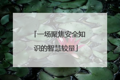一场聚焦安全知识的智慧较量