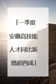 一季度 安徽高技能人才同比新增超四成