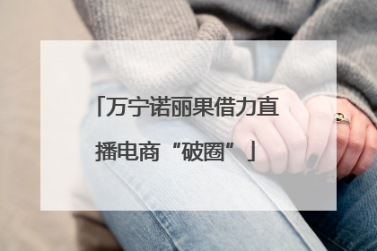 万宁诺丽果借力直播电商“破圈”