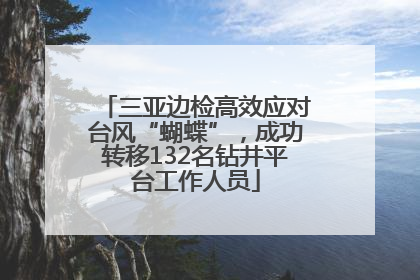 三亚边检高效应对台风“蝴蝶”，成功转移132名钻井平台工作人员