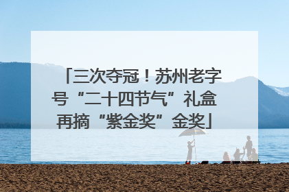 三次夺冠！苏州老字号“二十四节气”礼盒再摘“紫金奖”金奖