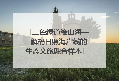 三色绿道绘山海——解码日照海岸线的生态文旅融合样本