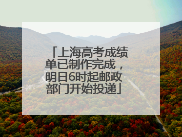 上海高考成绩单已制作完成，明日6时起邮政部门开始投递