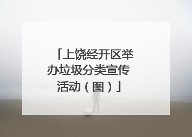 上饶经开区举办垃圾分类宣传活动（图）