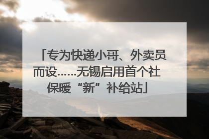 专为快递小哥、外卖员而设……无锡启用首个社保暖“新”补给站