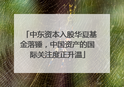 中东资本入股华夏基金落锤，中国资产的国际关注度正升温