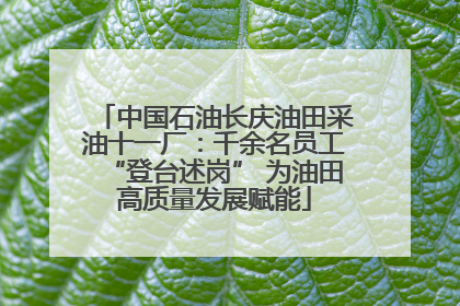 中国石油长庆油田采油十一厂：千余名员工“登台述岗” 为油田高质量发展赋能
