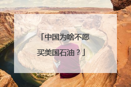 中国为啥不愿买美国石油？