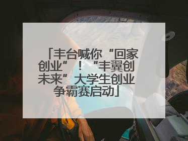 丰台喊你“回家创业”！“丰翼创未来”大学生创业争霸赛启动