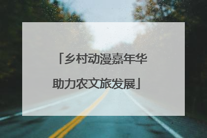 乡村动漫嘉年华助力农文旅发展
