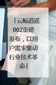 云鲸逍遥002重磅发布，以用户需求驱动行业技术革命