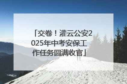 交卷！灌云公安2025年中考安保工作任务圆满收官