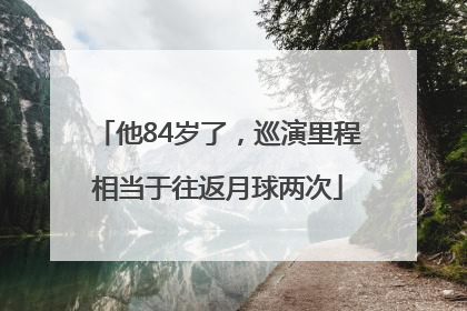 他84岁了，巡演里程相当于往返月球两次