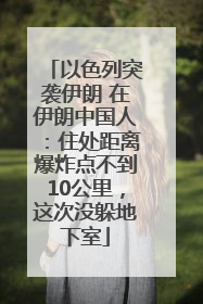 以色列突袭伊朗 在伊朗中国人：住处距离爆炸点不到10公里，这次没躲地下室