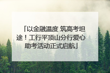 以金融温度 筑高考坦途！工行平顶山分行爱心助考活动正式启航