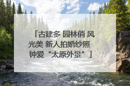 古建多 园林俏 风光美 新人拍婚纱照 钟爱“太原外景”