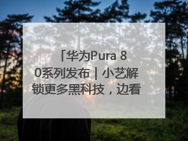 华为Pura 80系列发布｜小艺解锁更多黑科技，边看边聊边思考