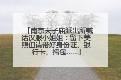 南京夫子庙派出所喊话汉服小姐姐：留下美照但请带好身份证、银行卡、挎包……