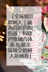 全环境立德树人｜威海高区田和街道：构建四维融合体系 绘就全环境立德树人新画卷
